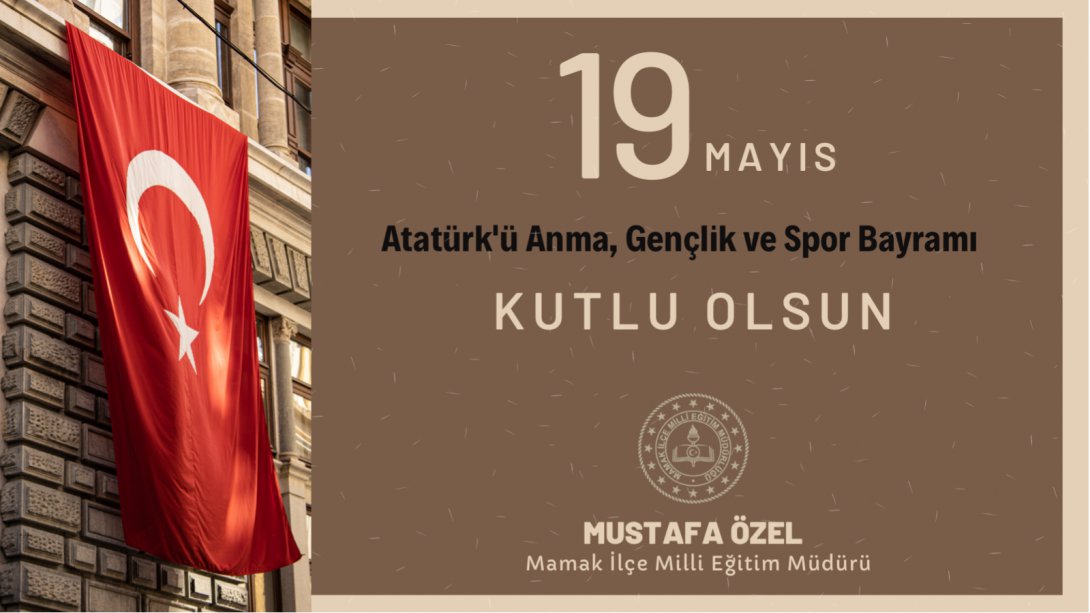 Mamak İlçe Milli Eğitim Müdürümüz Sn.Mustafa ÖZEL'in 19 Mayıs Atatürk'ü Anma, Gençlik ve Spor Bayramı Mesajı