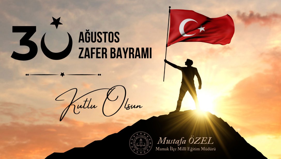İlçe Millî Eğitim Müdürümüz Sn.Mustafa ÖZEL'in 30 Ağustos Zafer Bayramı Mesajı